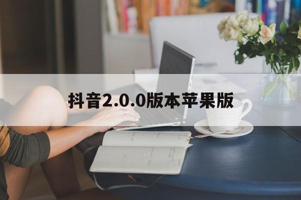 抖音2.0.0版本苹果版(苹果抖音1050版本下载)-第1张图片-有道翻译官网